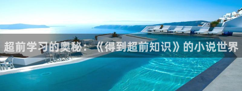 免费小说po：超前学习的奥秘：《得到超前知识》的小说世界